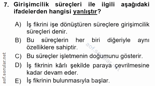 7. soru: Girişimcilik süreçleri ile ilgili aşağıdaki ifadelerden hangisi yanlıştır? A) Iş fikrini işe dönüştüren süreçlere gir…