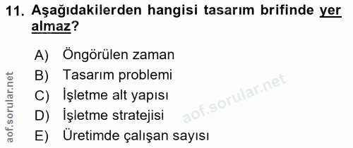 11. soru: Aşağıdakilerden hangisi tasarım brifinde yer almaz? A) Öngörülen zaman B) Tasarım problemi C) işletme alt yapısı D) İ…