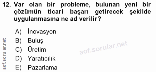 12. soru: Var olan bir probleme, bulunan yeni bir çözümün ticari başarı getirecek şekilde uygulanmasına ne ad verilir? A) Inova…