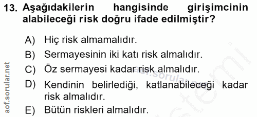 13. soru: Aşağıdakilerin hangisinde girişimcinin alabileceği risk doğru ifade edilmiştir? A) Hiç risk almamalıdır. B) Sermayesi…