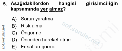 5. soru: Aşağıdakilerden hangisi girişimciliğin kapsamında yer almaz? A) Sorun yaratma B) Risk alma C) Öngörme D) Önceden hare…