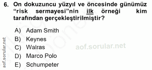 6. soru: On dokuzuncu yüzyıl ve öncesinde günümüz "risk sermayesi"nin ilk örneği kim tarafindan gerçekleştirilmiştir? A) Adam…