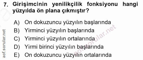 7. soru: Girişimcinin yenilikçilik fonksiyonu hangi yüzyılda ön plana çıkmıştır? A) On dokuzuncu yüzyılın başlarında B) Yirmin…