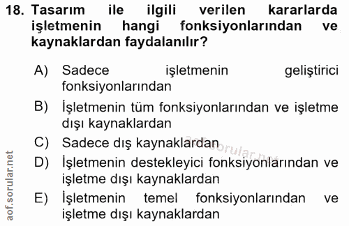 18. soru: Tasarım ile ilgili verilen kararlarda işletmenin hangi fonksiyonlarindan ve kaynaklardan faydalanılır? A) Sadece işle…