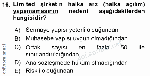 16. soru: Limited şirketin halka arz (halka açılım) yapamamasının nedeni aşağıdakilerden hangisidir? A) Sermaye yapısı yeterli…