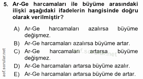 5. soru: Ar-Ge harcamaları ile büyüme arasındaki ilişki aşağıdaki ifadelerin hangisinde doğru olarak verilmiştir? A) Ar-Ge har…