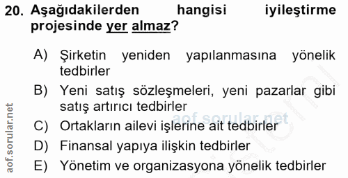 20. soru: Aşağıdakilerden hangisi iyileştirme projesinde yer almaz? A) Şirketin yeniden yapılanmasına yönelik tedbirler B) Yeni…