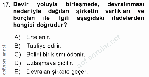 17. soru: Devir yoluyla birleşmede, devralinması nedeniyle dağılan şirketin varlıkları ve borçları ile ilgili aşağıdaki ifadele…