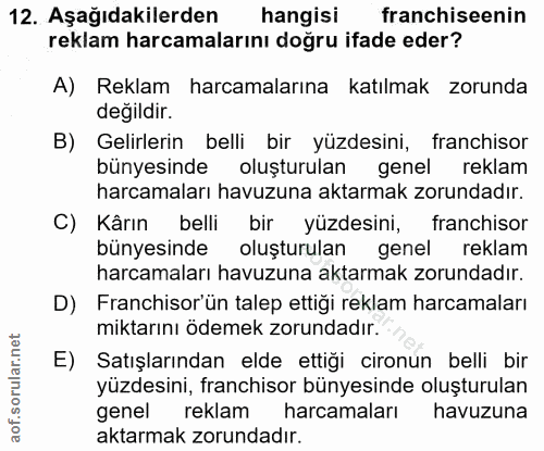 12. soru: Aşağıdakilerden hangisi franchiseenin reklam harcamalarını doğru ifade eder? A) Reklam harcamalarına katılmak zorunda…