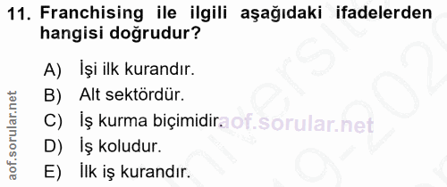 11. soru: Franchising ile ilgili aşağıdaki ifadelerden hangisi doğrudur? A) İşi ilk kurandır. B) Alt sektördür. C) İş kurma biç…