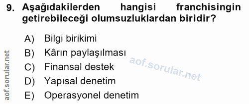 9. soru: Aşağıdakilerden hangisi franchisingin getirebileceği olumsuzluklardan biridir? A) Bilgi birikimi B) Kârın paylaşılmas…