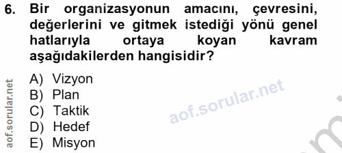 6. soru: Bir organizasyonun amacını, çevresini, değerlerini ve gitmek istediği yönü genel hatlarıyla ortaya koyan kavram aşağı…