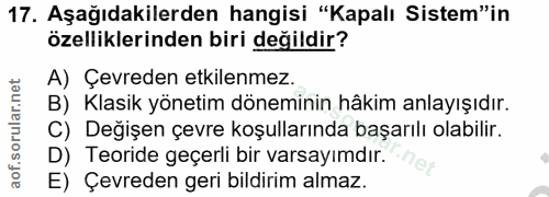 17. soru: Aşağıdakilerden hangisi "Kapalı Sistem"in özelliklerinden biri değildir? A) Çevreden etkilenmez. Klasik yönetim dönem…