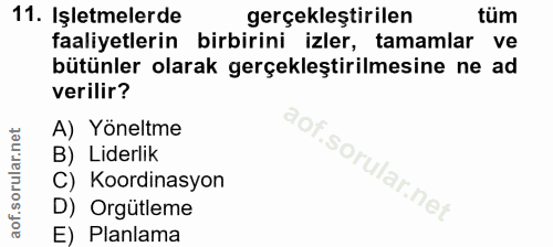 11. soru: Işletmelerde gerçekleştirilen tüm faaliyetlerin birbirini izler, tamamlar ve bütünler olarak gerçekleştirilmesine ne…