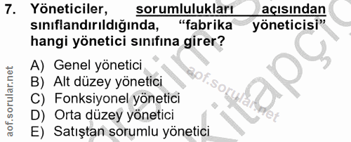 7. soru: Yöneticiler, sorumlulukları açısından sınıflandırıldığında, "fabrika yöneticisi" hangi yönetici sınıfına girer? A) Ge…