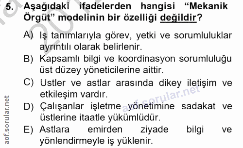 5. soru: Aşağıdaki ifadelerden hangisi "Mekanik Örgüt" modelinin bir özelliği değildir? A) Iş tanımlarıyla görev, yetki ve sor…