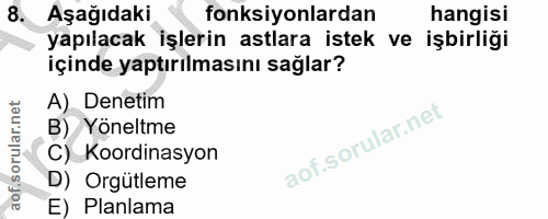 8. soru: Aşağıdaki fonksiyonlardan hangisi yapılacak işlerin astlara istek ve işbirliği içinde yaptırılmasını sağlar? A) Denet…