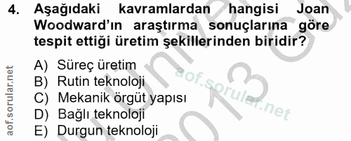 4. soru: Aşağıdaki kavramlardan / hangisi Joan Woodward'ın araştırma sonuçlarına göre tespit ettiği üretim şekillerinden birid…