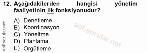 12. soru: Aşağıdakilerden hangisi yönetim faaliyetinin ilk fonksiyonudur? A) Denetleme B) Koordinasyon C) Yöneltme D) Planlama…