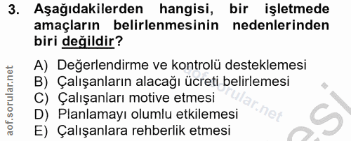 3. soru: Aşağıdakilerden hangisi, bir işletmede amaçların belirlenmesinin nedenlerinden biri değildir? A) Değerlendirme ve kon…
