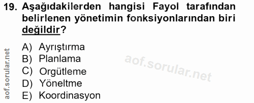 19. soru: Aşağıdakilerden hangisi Fayol tarafından belirlenen yönetimin fonksiyonlarından biri değildir? A) Ayrıştırma B) Planl…