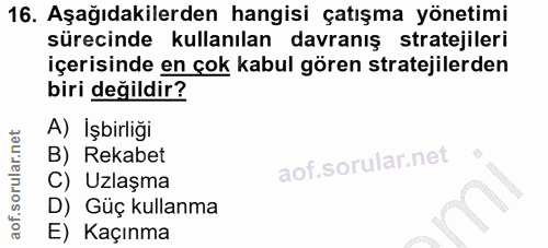 16. soru: Aşağıdakilerden hangisi çatışma yönetimi sürecinde kullanılan davranış stratejileri içerisinde en çok kabul gören str…