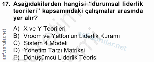 17. soru: Aşağıdakilerden hangisi "durumsal liderlik teorileri" kapsamındaki çalışmalar arasında yer alır? A) X ve Y Teorileri…