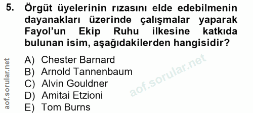 5. soru: Örgüt üyelerinin rızasını elde edebilmenin dayanakları üzerinde çalışmalar yaparak Fayol'un Ekip Ruhu ilkesine katkıd…
