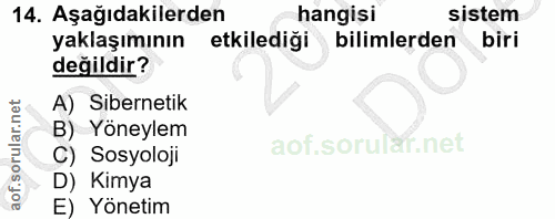 14. soru: Aşağıdakilerden hangisi sistem yaklaşımının etkilediği bilimlerden biri değildir? A) Sibernetik B) Yöneylem C) Sosyol…