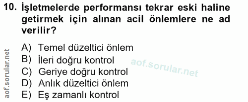 10. soru: Işletmelerde performansı tekrar eski haline getirmek için alınan acil önlemlere ne ad verilir? A) Temel düzeltici önl…