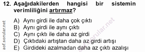 12. soru: Aşağıdakilerden hangisi bir sistemin verimliliğini artırmaz? A) Aynı girdi ile daha çok çıktı lar.ne B) Aynı girdi il…