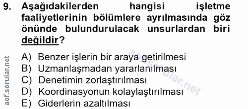 9. soru: Aşağıdakilerden hangisi işletme faaliyetlerinin bölümlere ayrılmasında göz önünde bulundurulacak unsurlardan biri değ…