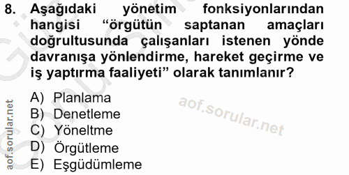 8. soru: Aşağıdaki yönetim fonksiyonlarından hangisi "örgütün saptanan amaçları doğrultusunda çalışanları istenen yönde davran…