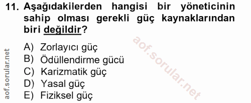 11. soru: Aşağıdakilerden hangisi bir yöneticinin sahip olması gerekli güç kaynaklarından biri değildir? A) Zorlayıcı güç B) Öd…
