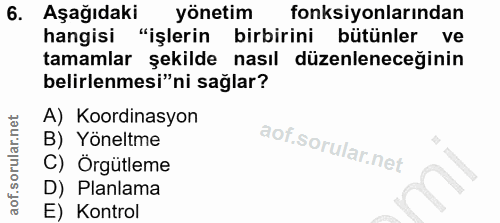 6. soru: Aşağıdaki yönetim fonksiyonlarından hangisi "işlerin birbirini bütünler ve tamamlar şekilde nasıl düzenleneceğinin be…