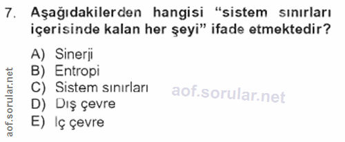 7. soru: Aşağıdakilerden hangisi "sistem sınırları içerisinde kalan her şeyi" ifade etmektedir? A) Sinerji B) Entropi C) Siste…