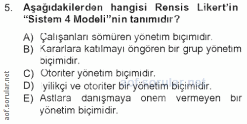 5. soru: Aşağıdakilerden hangisi Rensis Likert'in "Sistem 4 Modeli"nin tanımıdır? A) Çalışanları sömüren yönetım bıçımıdır. B)…