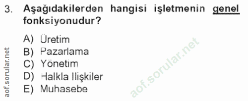 3. soru: Aşağıdakilerden hangisi işletmenin genel fonksiyonudur? A) Uretim B) Pazarlama C) Yönetim D) Halkla llişkiler E) Muha…