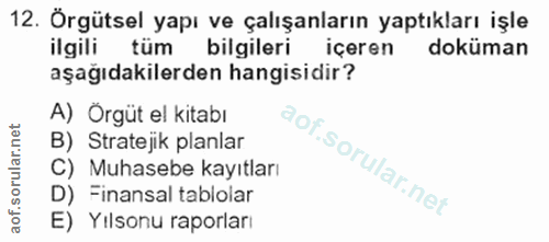 12. soru: Örgütsel yapı ve çalışanların yaptıkları işle ilgili tüm bilgileri içeren doküman aşağıdakilerden hangisidir? A) Orgü…