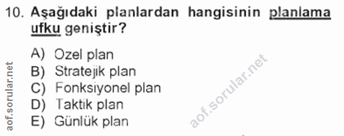 10. soru: Aşağıdaki planlardan hangisinin planlama ufku geniştir? A) Ozel plan B) Stratejik plan C) Fonksiyonel plan D) Taktık…