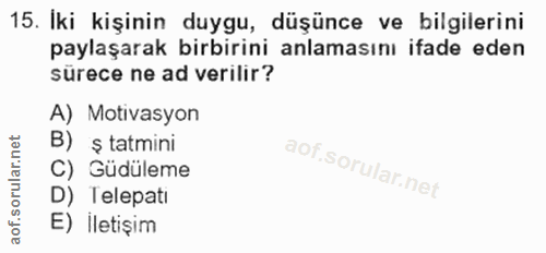 15. soru: Iki kişinin duygu, düşünce ve bilgilerini paylaşarak birbirini anlamasını ifade eden sürece ne ad verilir? A) Motivas…
