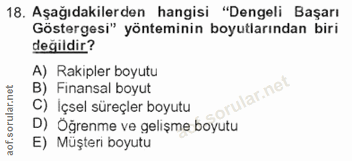 18. soru: Aşağıdakilerden hangisi "Dengeli Başarı Göstergesi" yönteminin boyutlarından biri değildir? A) Rakipler boyutu B) Fin…