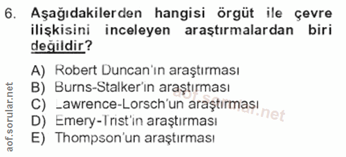 6. soru: Aşağıdakilerden hangisi örgüt ile çevre ilişkisini inceleyen araştırmalardan biri değildir? A) Robert Duncan'ın araşt…