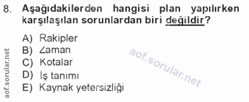 8. soru: Aşağıdakilerden hangisi plan yapılırken karşılaşılan sorunlardan biri değildir? A) Rakipler B) Laman C) Kotalar D) İş…