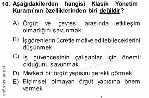 10. soru: Aşağıdakilerden hangisi Klasik Yönetim Kuramı'nın özelliklerinden biri değildir? A) Orgüt ve çevresi arasında etkileş…