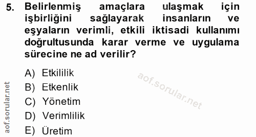 5. soru: Belirlenmiş amaçlara ulaşmak için işbirliğini sağlayarak insanların ve eşyaların verimli, etkili iktisadi kullanımı d…
