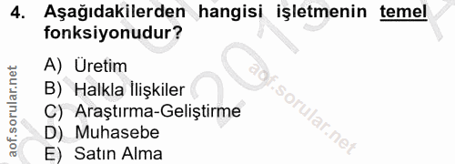 4. soru: Aşağıdakilerden hangisi işletmenin temel fonksiyonudur? A) Üretim B) Halkla İlişkiler C) Araştırma-Geliştirme D) Muha…