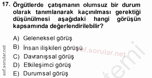 17. soru: Örgütlerde çatışmanın olumsuz bir durum olarak tanımlanarak kaçınılması gerektiği düşünülmesi aşağıdaki hangi görüşün…