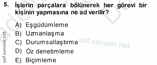 5. soru: İşlerin parçalara bölünerek her görevi bir kişinin yapmasına ne ad verilir? A) Eşgüdümleme c) Durumsallaştırma@of. B)…
