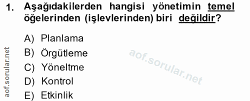 1. soru: Aşağıdakilerden hangisi yönetimin temel öğelerinden (işlevlerinden) biri değildir? A) Planlama B) Örgütleme C) Yönelt…